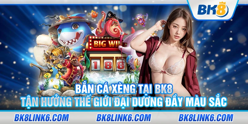 Bắn cá xèng tại BK8 – Tận hưởng thế giới đại dương đầy màu sắc