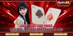 Chiến lược chơi poker hiệu quả – Khi nào nên tố hay bỏ bài?