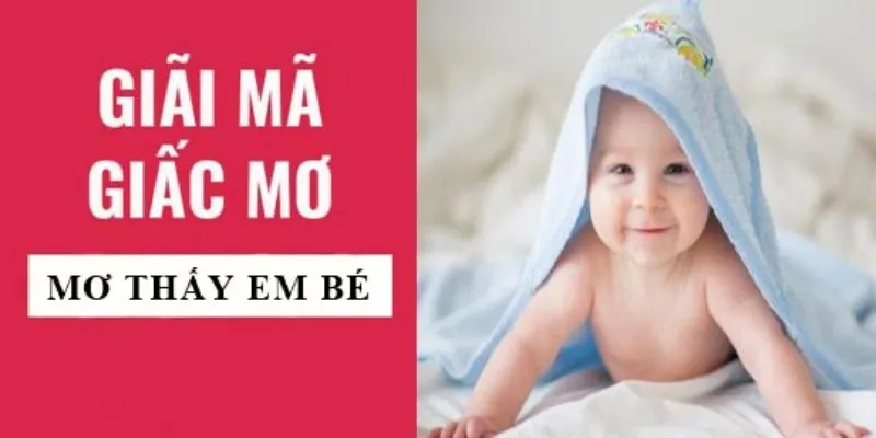 Một số gợi ý về con số may mắn khi nằm mơ con nít 